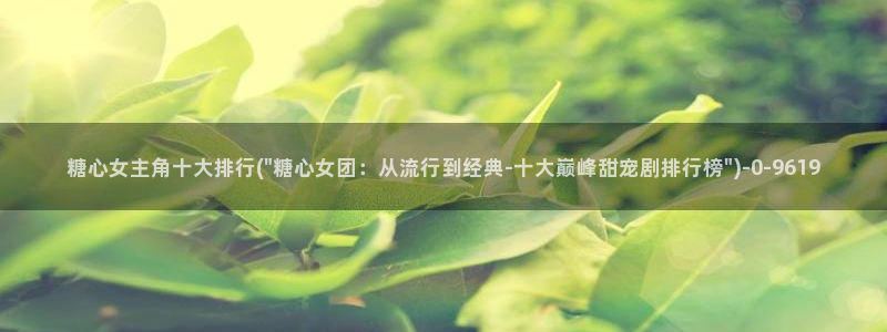 糖心vlog免费高清：糖心女主角十大排行(\
